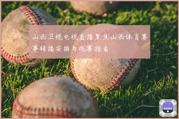 山西卫视电视直播聚焦山西体育赛事转播安排与观赛指南