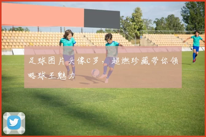 足球图片头像c罗，超燃珍藏带你领略球王魅力