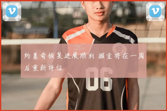 约基奇恢复进展顺利 掘金将在一周后重新评估