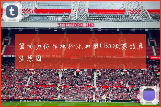 篮协为何拒绝科比加盟CBA联赛的真实原因