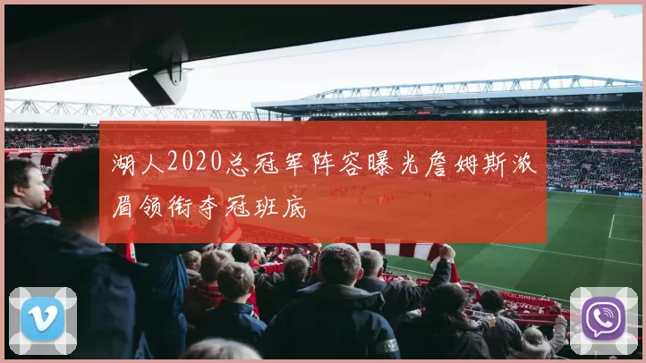 湖人2020总冠军阵容曝光詹姆斯浓眉领衔夺冠班底