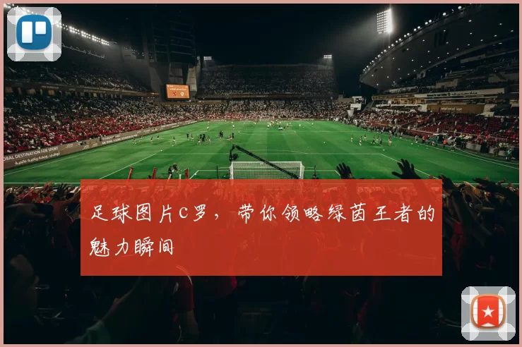 足球图片c罗，带你领略绿茵王者的魅力瞬间