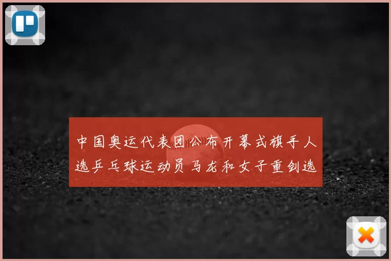 中国奥运代表团公布开幕式旗手人选乒乓球运动员马龙和女子重剑选手孙一文当选