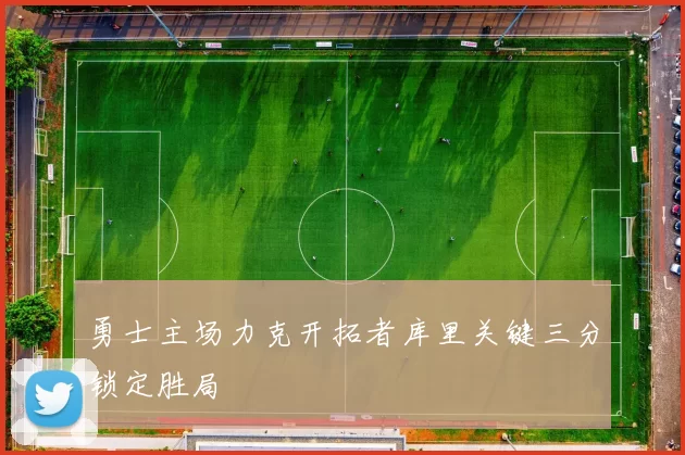 勇士主场力克开拓者库里关键三分锁定胜局