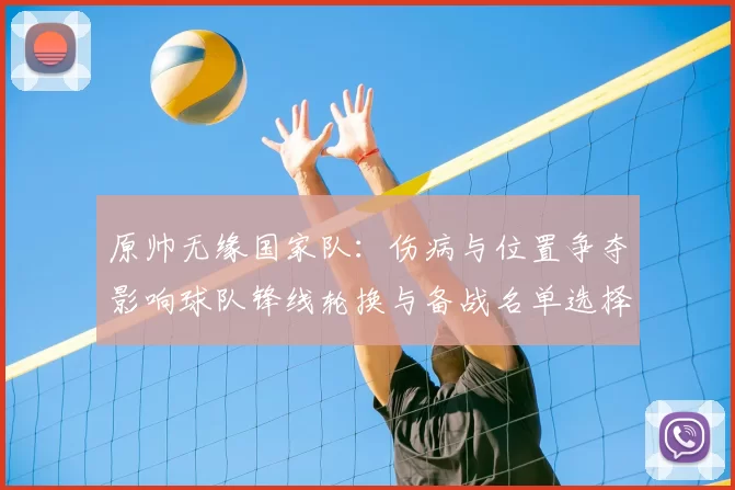 原帅无缘国家队：伤病与位置争夺影响球队锋线轮换与备战名单选择