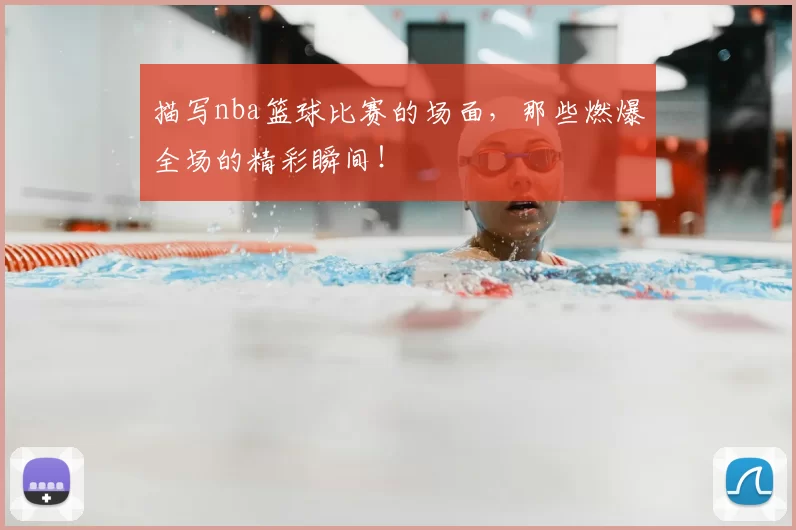 描写nba篮球比赛的场面，那些燃爆全场的精彩瞬间！