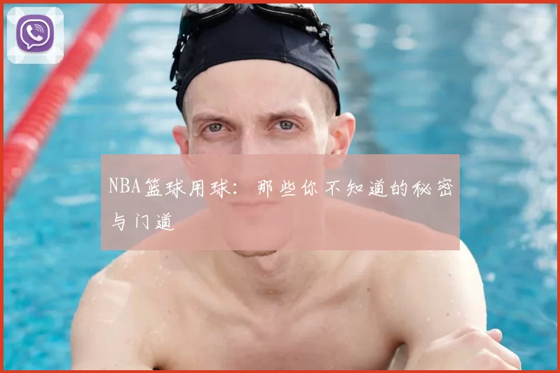 NBA篮球用球：那些你不知道的秘密与门道