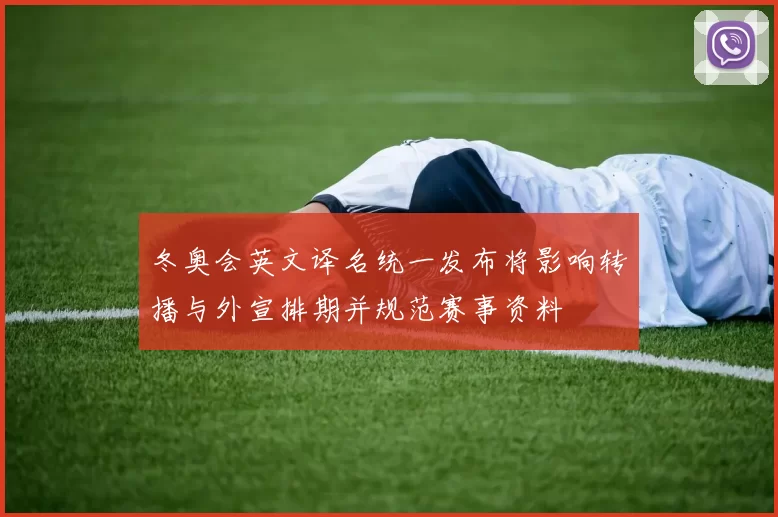 冬奥会英文译名统一发布将影响转播与外宣排期并规范赛事资料