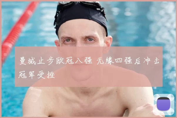 曼城止步欧冠八强 无缘四强后冲击冠军受挫