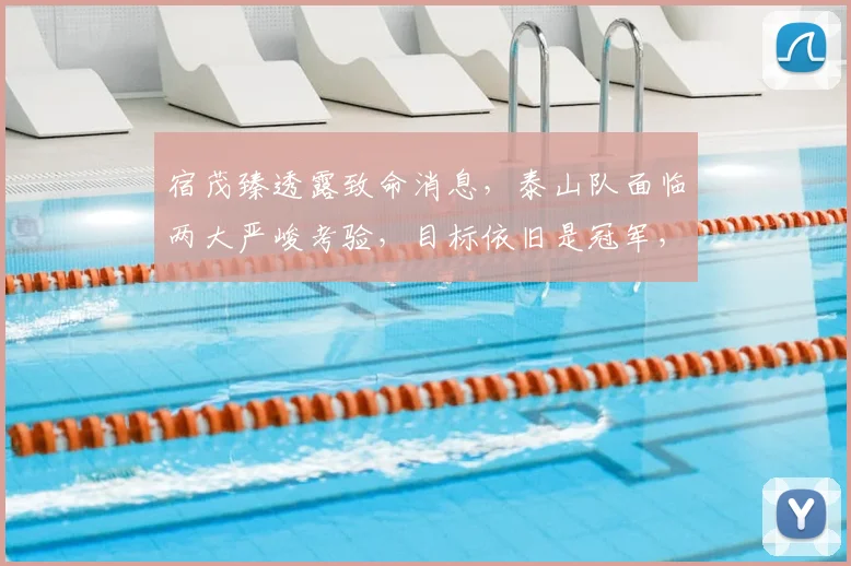 宿茂臻透露致命消息，泰山队面临两大严峻考验，目标依旧是冠军，两大