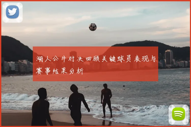 湖人公牛对决回顾关键球员表现与赛事结果分析